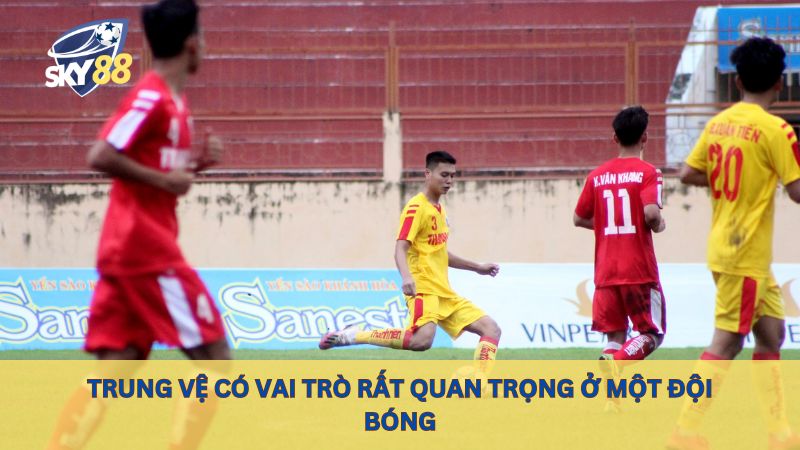 Trung vệ có vai trò rất quan trọng ở một đội bóng